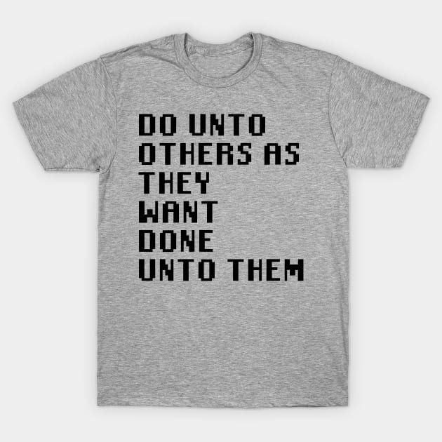 Do Unto Others As They Want Done Unto Them T-Shirt by Quality Products